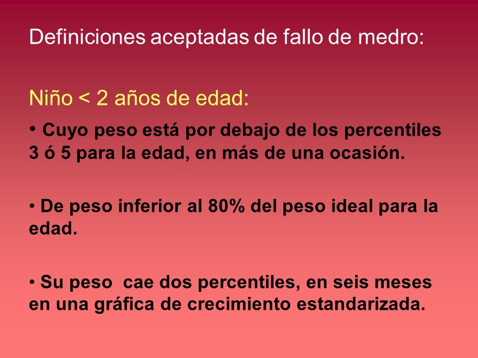 Definiciones aceptadas de fallo de medro: Niño < 2 años de edad:
