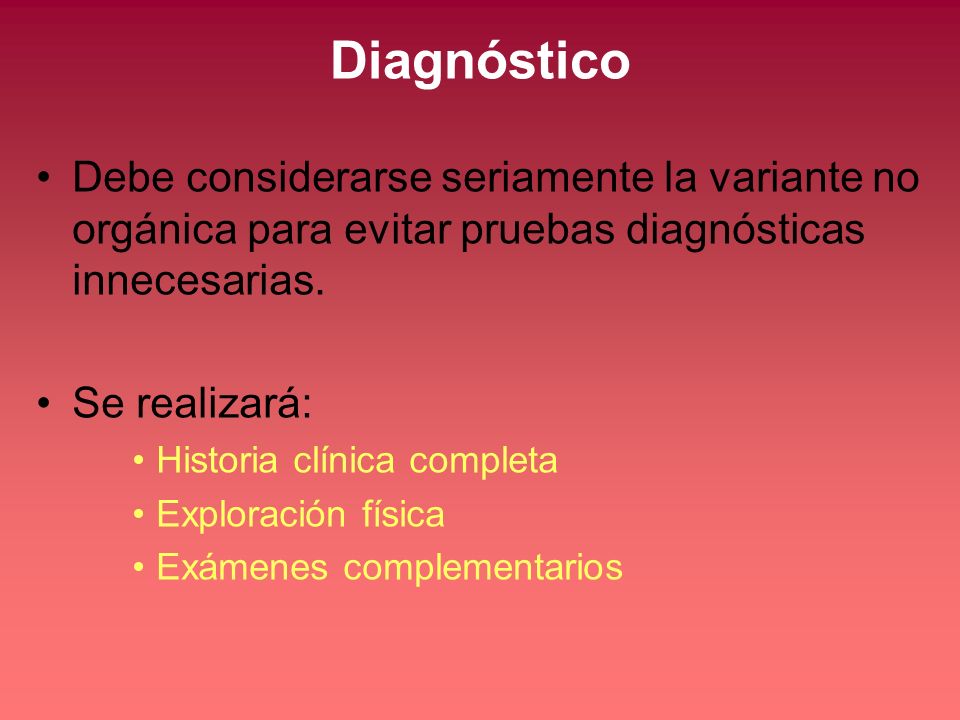 Diagnóstico Debe considerarse seriamente la variante no orgánica para evitar pruebas diagnósticas innecesarias.