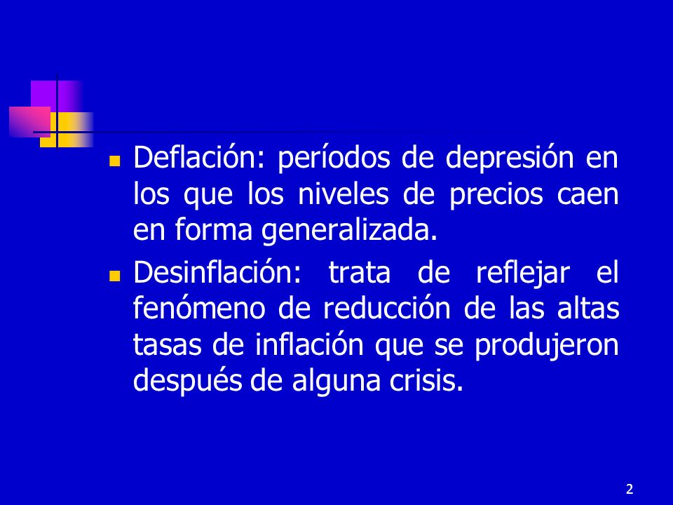 Deflación: períodos de depresión en los que los niveles de precios caen en forma generalizada.