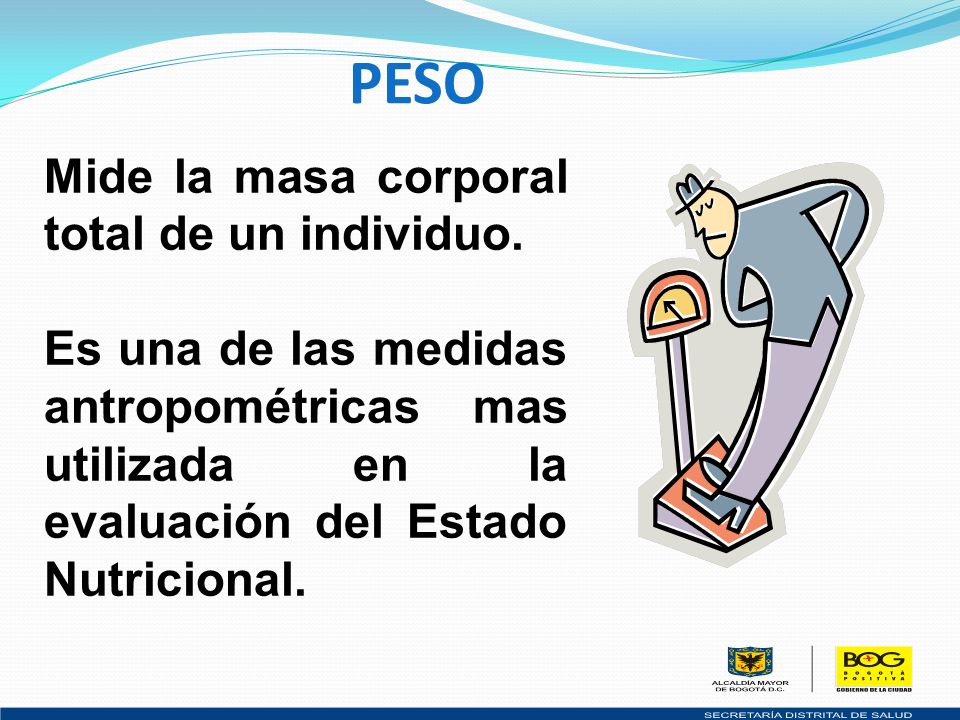 PESO Mide la masa corporal total de un individuo.