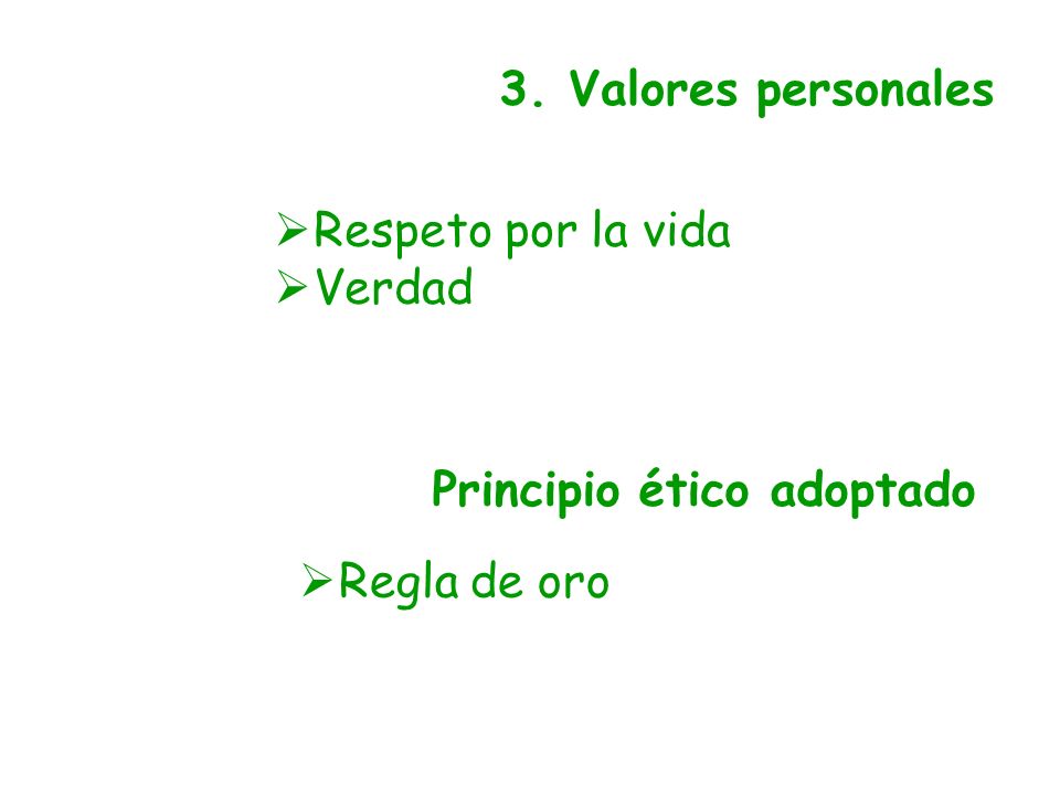 3. Valores personales Respeto por la vida Verdad Principio ético adoptado Regla de oro