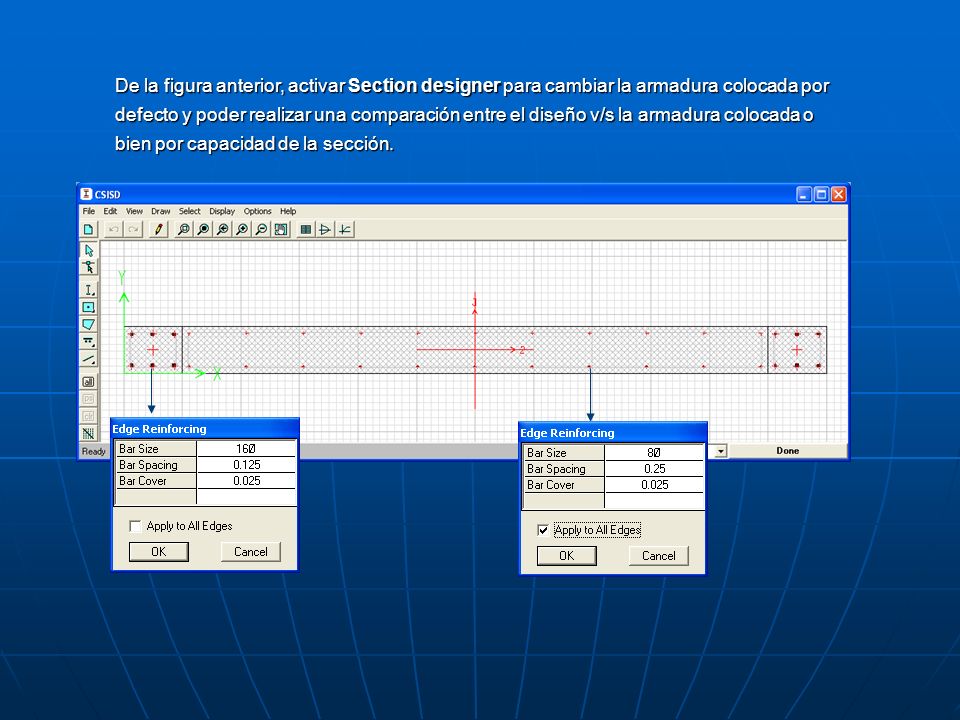 De la figura anterior, activar Section designer para cambiar la armadura colocada por defecto y poder realizar una comparación entre el diseño v/s la armadura colocada o bien por capacidad de la sección.