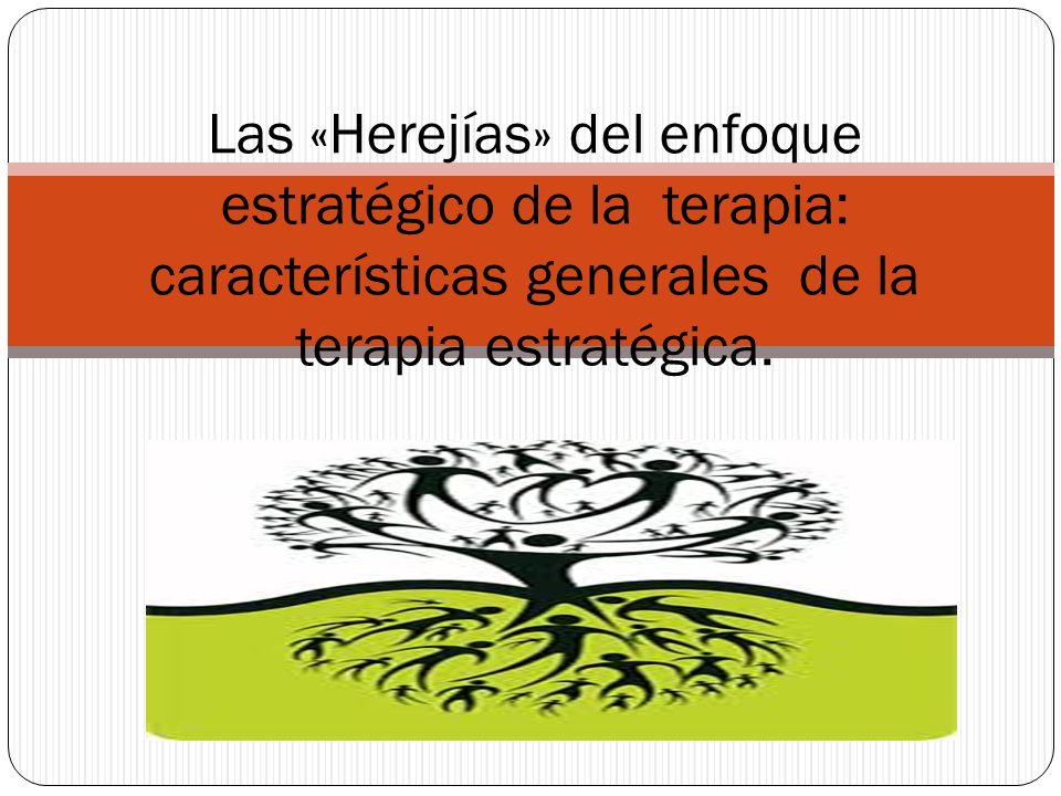 Las «Herejías» del enfoque estratégico de la terapia: características generales de la terapia estratégica.