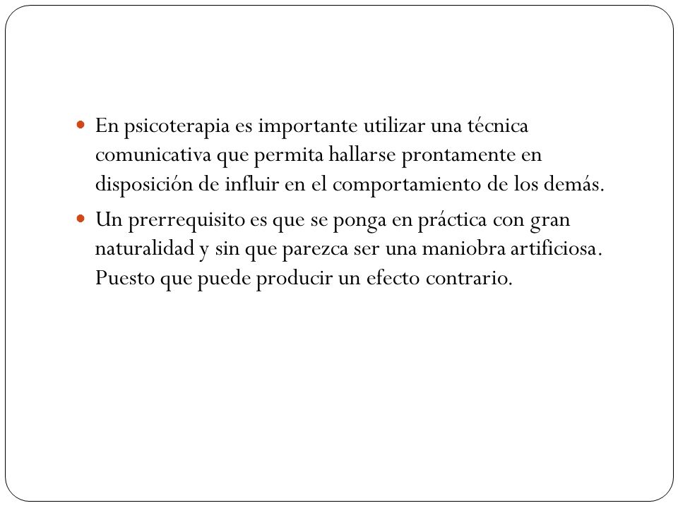 En psicoterapia es importante utilizar una técnica comunicativa que permita hallarse prontamente en disposición de influir en el comportamiento de los demás.
