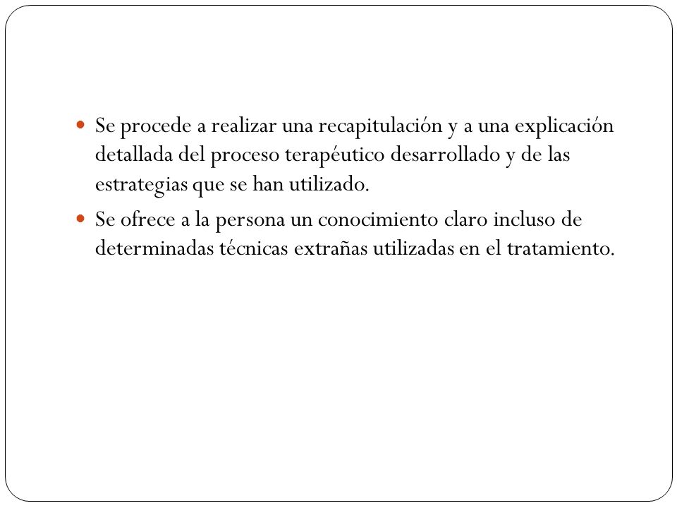 Se procede a realizar una recapitulación y a una explicación detallada del proceso terapéutico desarrollado y de las estrategias que se han utilizado.