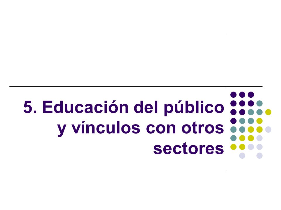 5. Educación del público y vínculos con otros sectores