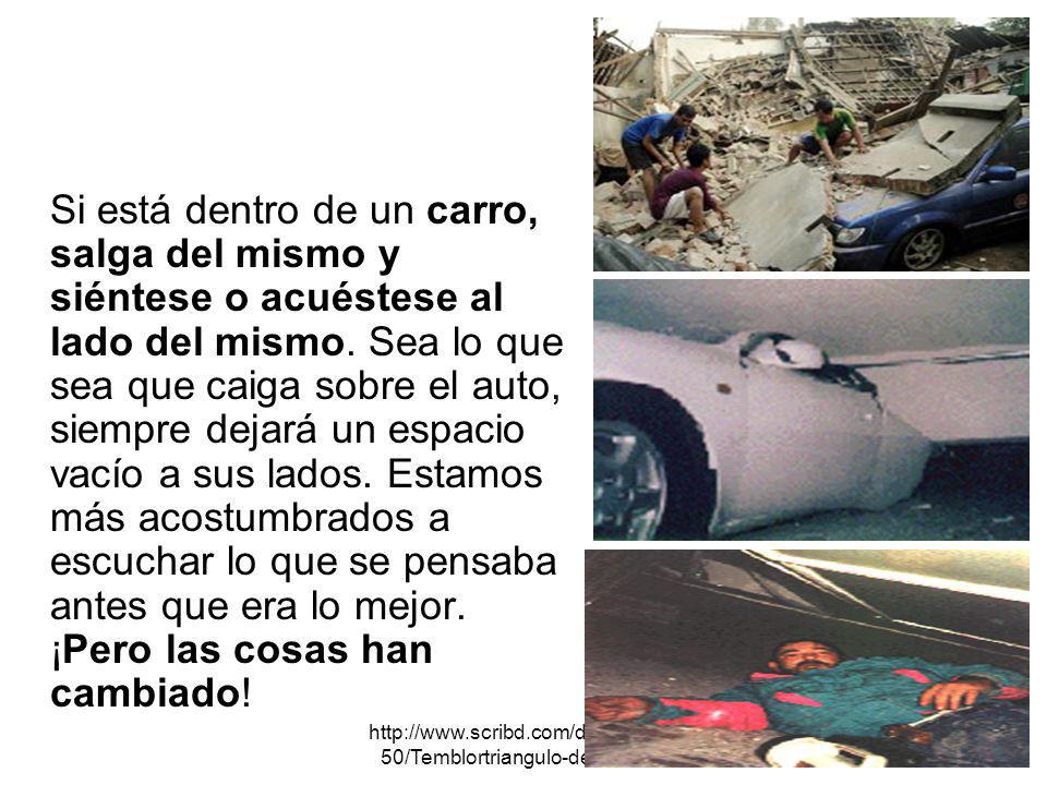 Si está dentro de un carro, salga del mismo y siéntese o acuéstese al lado del mismo. Sea lo que sea que caiga sobre el auto, siempre dejará un espacio vacío a sus lados. Estamos más acostumbrados a escuchar lo que se pensaba antes que era lo mejor. ¡Pero las cosas han cambiado!
