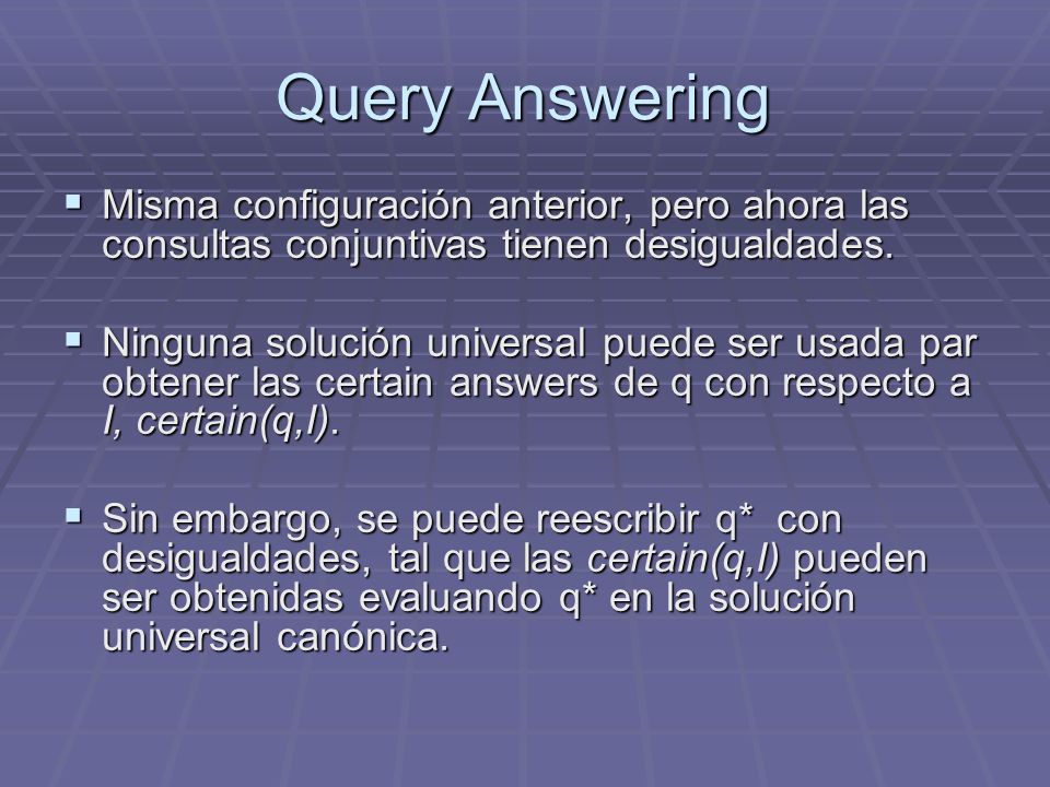 Query Answering Misma configuración anterior, pero ahora las consultas conjuntivas tienen desigualdades.