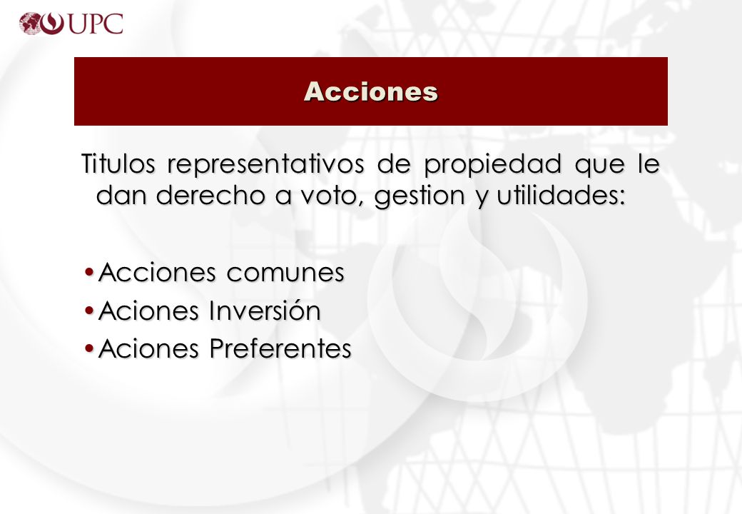 Acciones Titulos representativos de propiedad que le dan derecho a voto, gestion y utilidades: Acciones comunes.