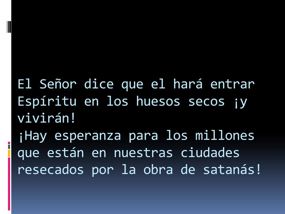 El Señor dice que el hará entrar Espíritu en los huesos secos ¡y vivirán.
