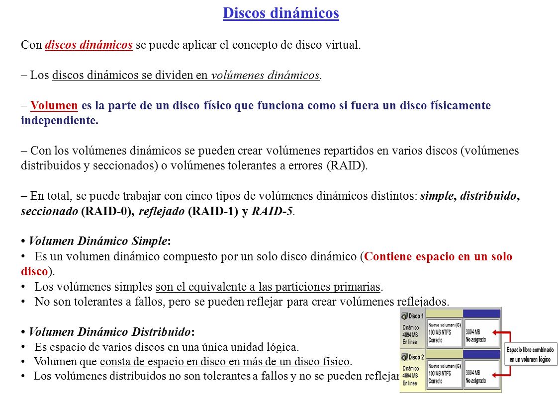 Discos dinámicos Con discos dinámicos se puede aplicar el concepto de disco virtual. – Los discos dinámicos se dividen en volúmenes dinámicos.