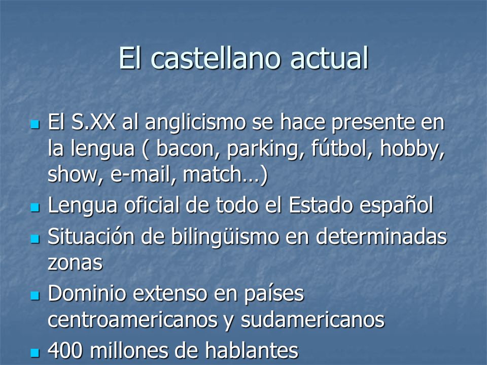 El castellano actual El S.XX al anglicismo se hace presente en la lengua ( bacon, parking, fútbol, hobby, show,  , match…)