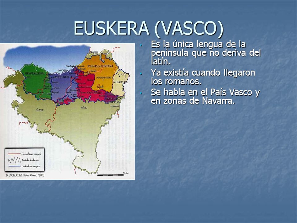 EUSKERA (VASCO) Es la única lengua de la península que no deriva del latín. Ya existía cuando llegaron los romanos.
