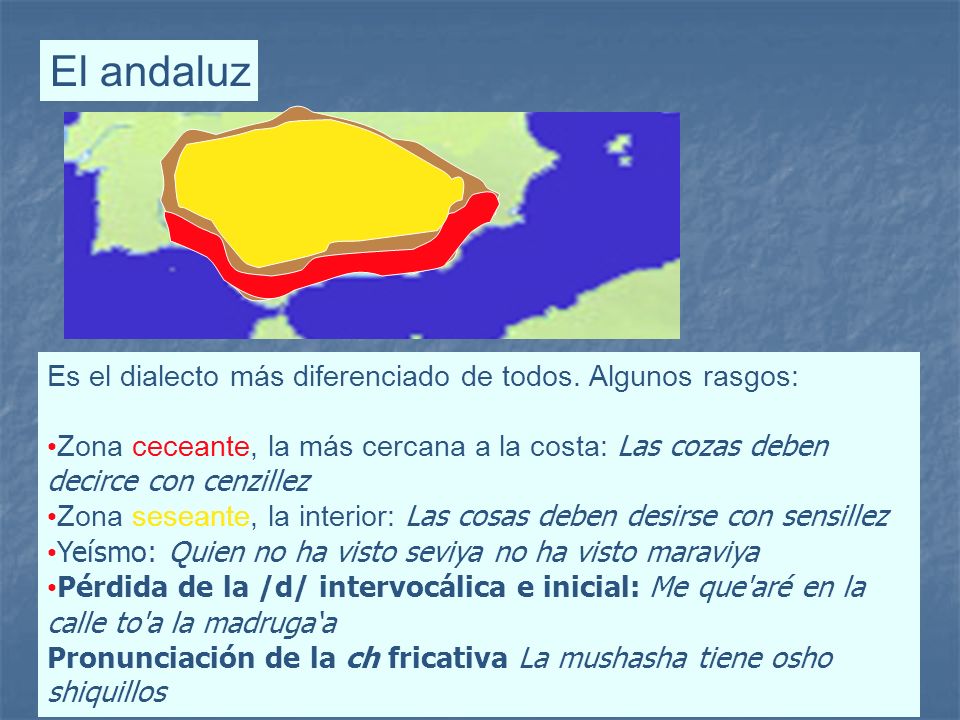 El andaluz Es el dialecto más diferenciado de todos. Algunos rasgos: