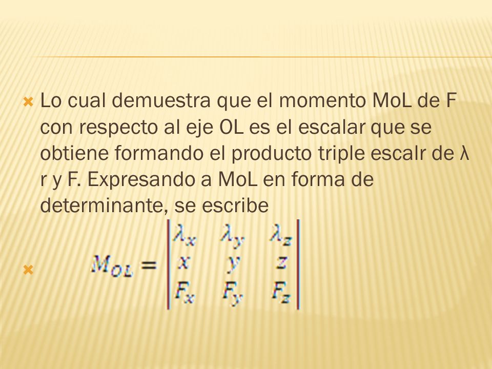Lo cual demuestra que el momento MoL de F con respecto al eje OL es el escalar que se obtiene formando el producto triple escalr de λ r y F.