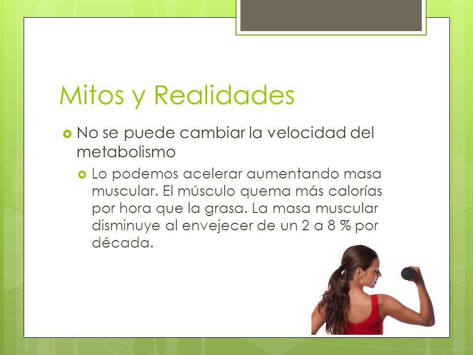 Mitos y Realidades No se puede cambiar la velocidad del metabolismo