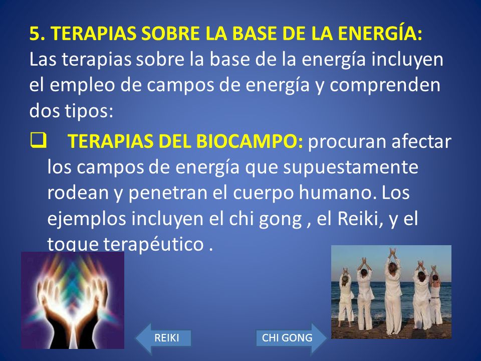 5. TERAPIAS SOBRE LA BASE DE LA ENERGÍA: Las terapias sobre la base de la energía incluyen el empleo de campos de energía y comprenden dos tipos: