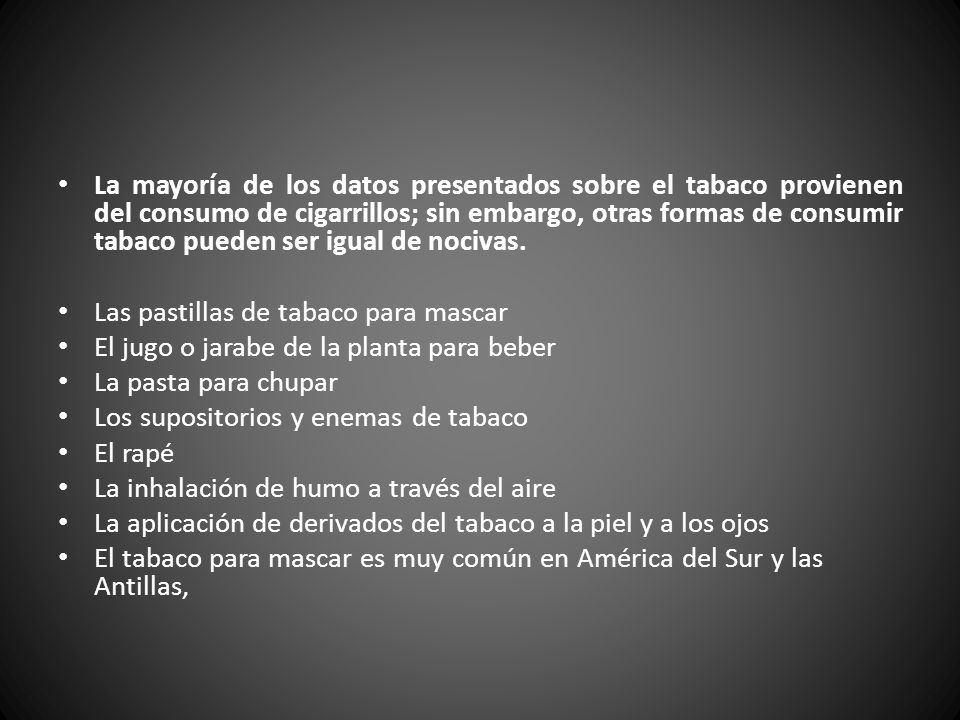 La mayoría de los datos presentados sobre el tabaco provienen del consumo de cigarrillos; sin embargo, otras formas de consumir tabaco pueden ser igual de nocivas.