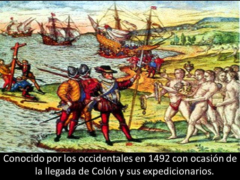 Conocido por los occidentales en 1492 con ocasión de la llegada de Colón y sus expedicionarios.