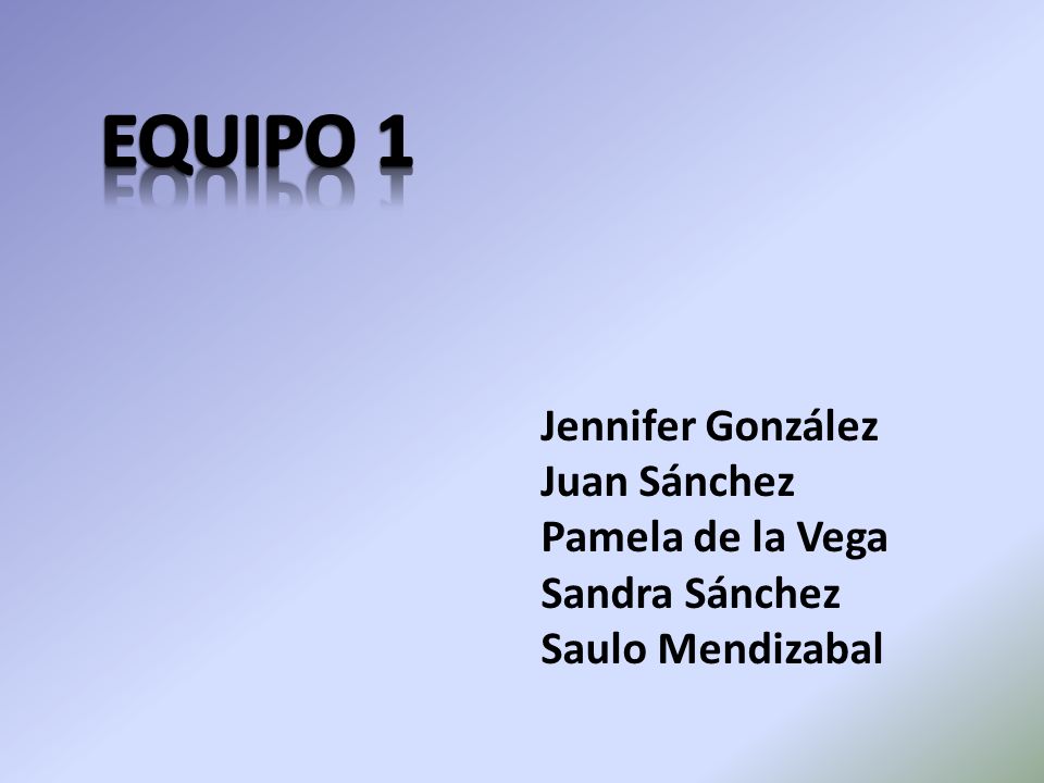 EQUIPO 1 Jennifer González Juan Sánchez Pamela de la Vega