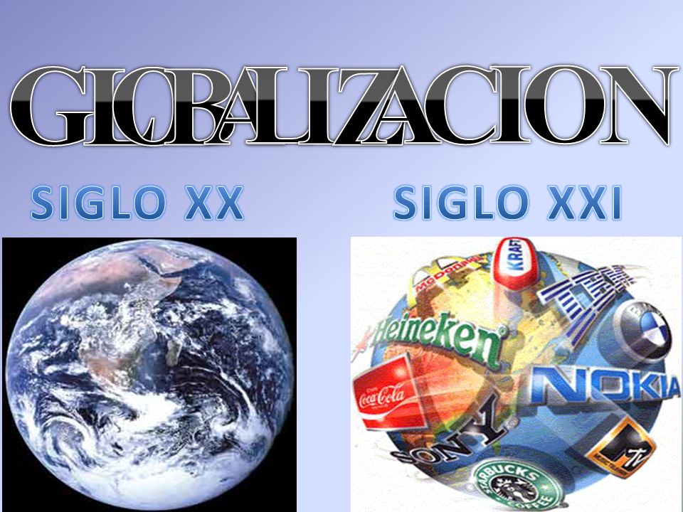 G L O B A L I Z A C I O N SIGLO XX SIGLO XXI