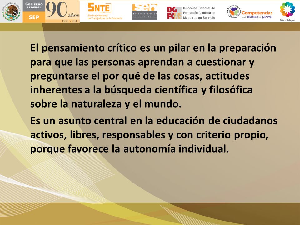 El pensamiento crítico es un pilar en la preparación para que las personas aprendan a cuestionar y preguntarse el por qué de las cosas, actitudes inherentes a la búsqueda científica y filosófica sobre la naturaleza y el mundo.