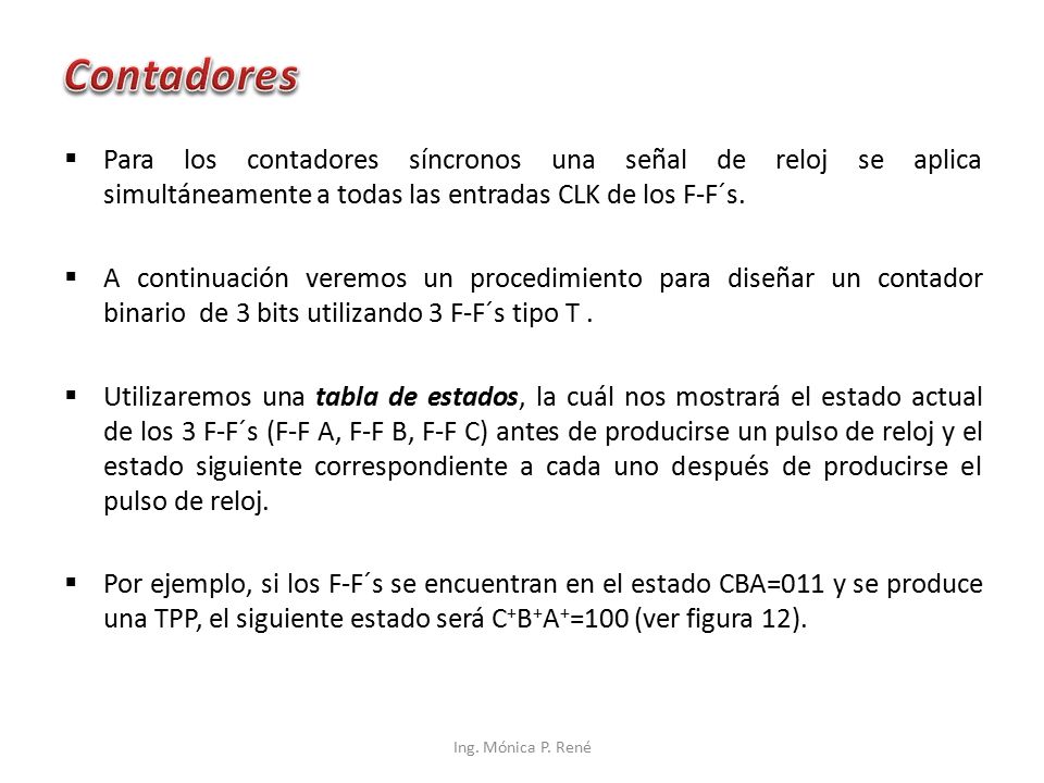 Contadores Para los contadores síncronos una señal de reloj se aplica simultáneamente a todas las entradas CLK de los F-F´s.