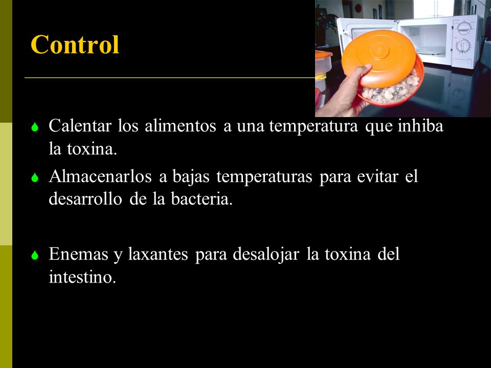 Control Calentar los alimentos a una temperatura que inhiba la toxina.