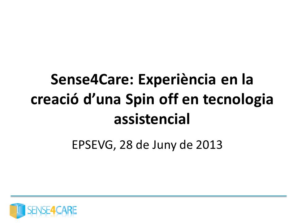 Sense4Care: Experiència en la creació d’una Spin off en tecnologia assistencial