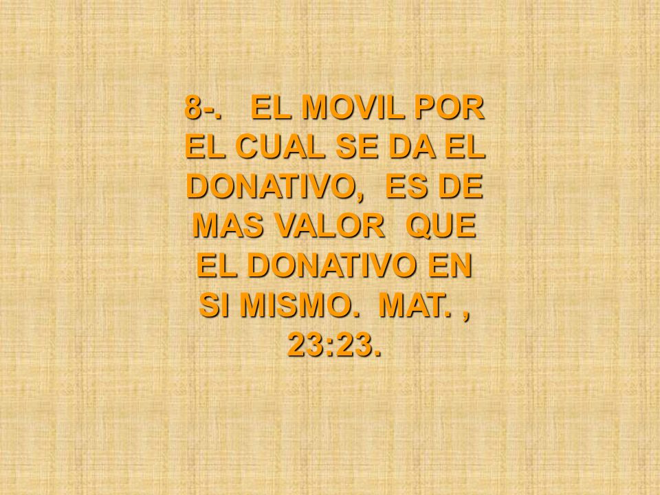 8-. EL MOVIL POR EL CUAL SE DA EL DONATIVO, ES DE MAS VALOR QUE EL DONATIVO EN SI MISMO.