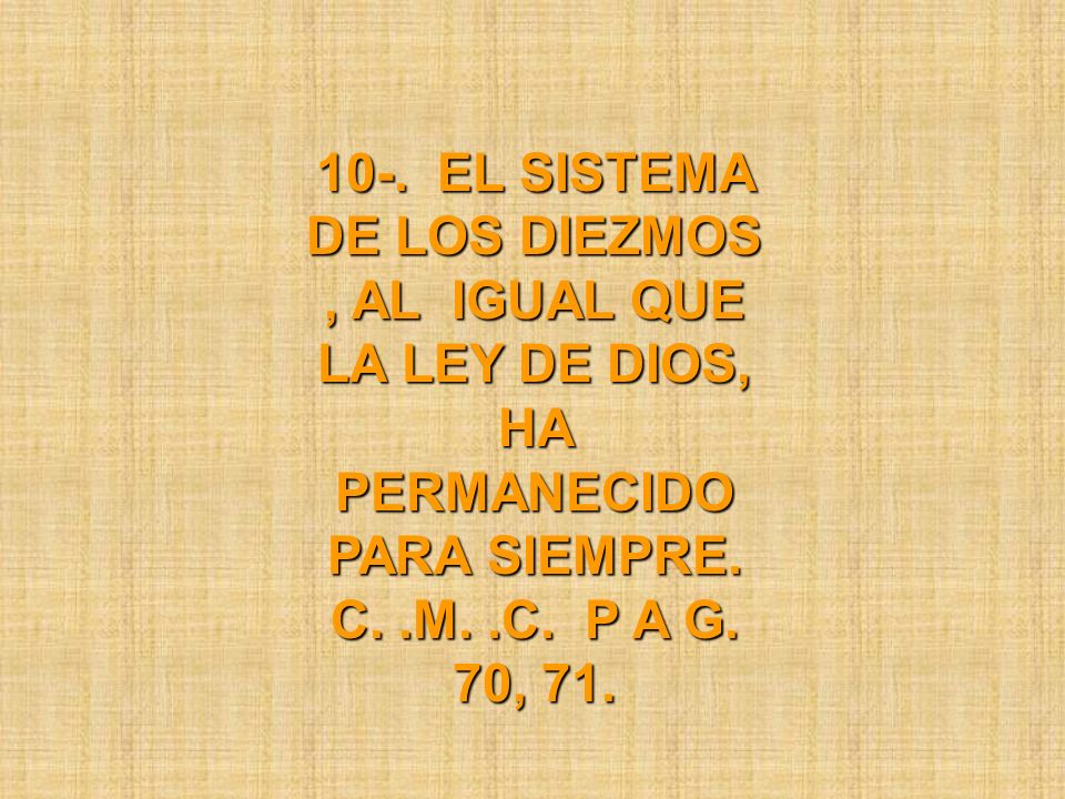 10-. EL SISTEMA DE LOS DIEZMOS , AL IGUAL QUE LA LEY DE DIOS, HA PERMANECIDO PARA SIEMPRE.