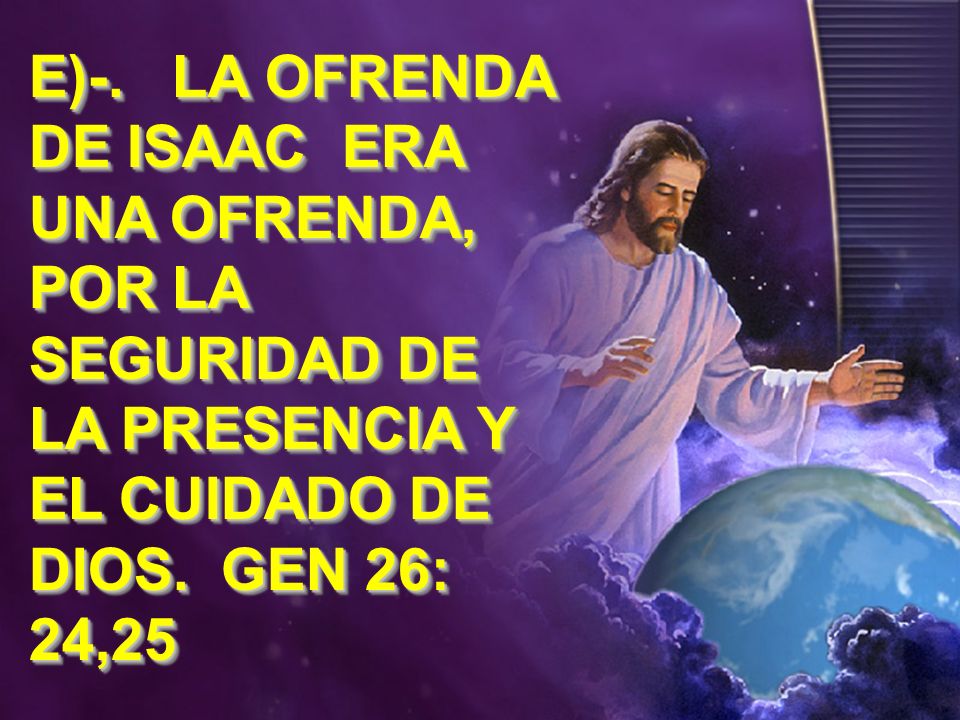 E)-. LA OFRENDA DE ISAAC ERA UNA OFRENDA, POR LA SEGURIDAD DE LA PRESENCIA Y EL CUIDADO DE DIOS.