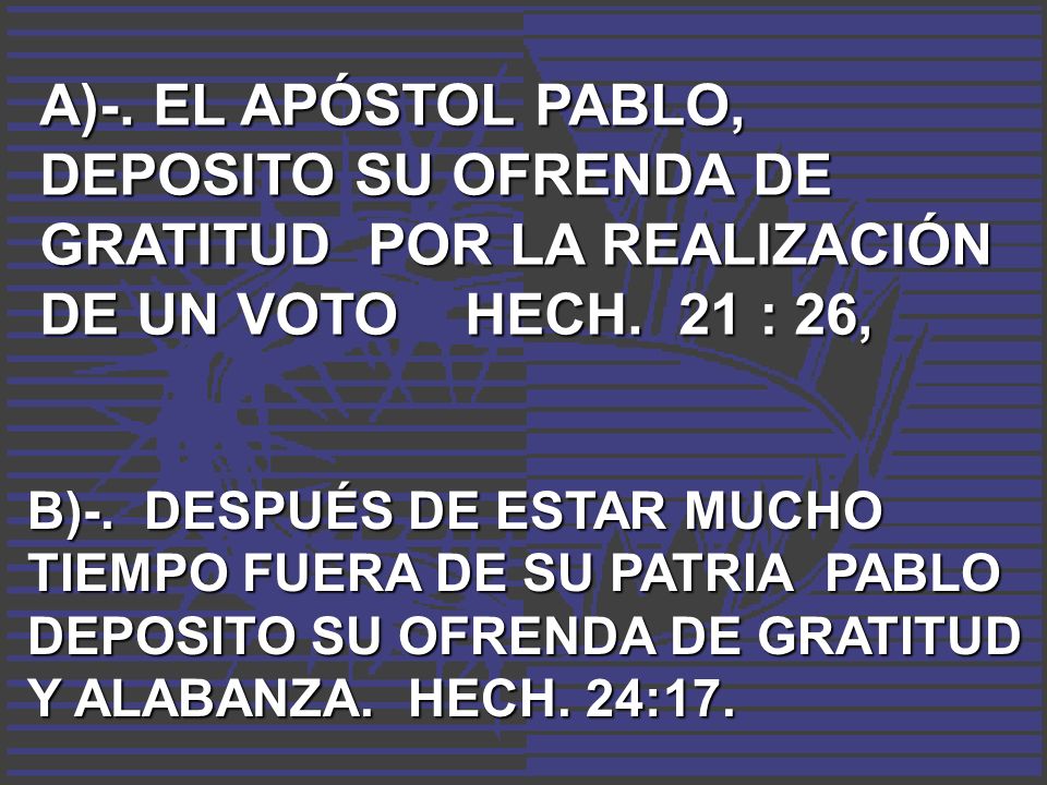 A)-. EL APÓSTOL PABLO, DEPOSITO SU OFRENDA DE GRATITUD POR LA REALIZACIÓN DE UN VOTO HECH. 21 : 26,