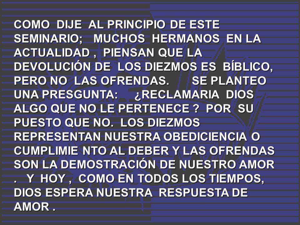 COMO DIJE AL PRINCIPIO DE ESTE SEMINARIO; MUCHOS HERMANOS EN LA ACTUALIDAD , PIENSAN QUE LA DEVOLUCIÓN DE LOS DIEZMOS ES BÍBLICO, PERO NO LAS OFRENDAS.