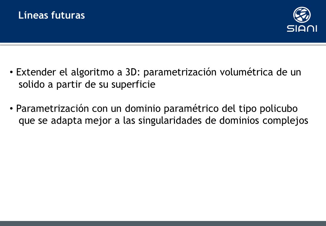 Líneas futuras Extender el algoritmo a 3D: parametrización volumétrica de un. solido a partir de su superficie.