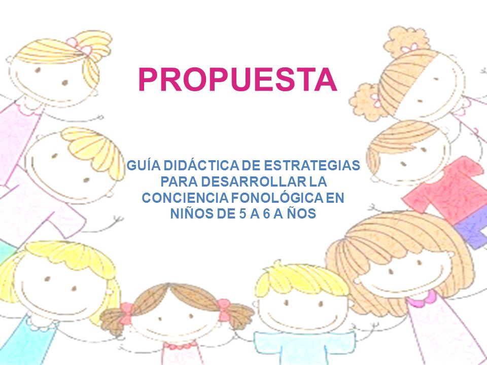 PROPUESTA GUÍA DIDÁCTICA DE ESTRATEGIAS PARA DESARROLLAR LA CONCIENCIA FONOLÓGICA EN NIÑOS DE 5 A 6 A ÑOS.