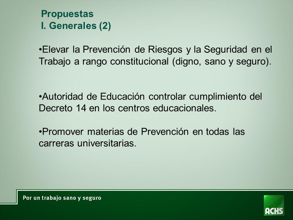 Propuestas I. Generales (2) Elevar la Prevención de Riesgos y la Seguridad en el Trabajo a rango constitucional (digno, sano y seguro).