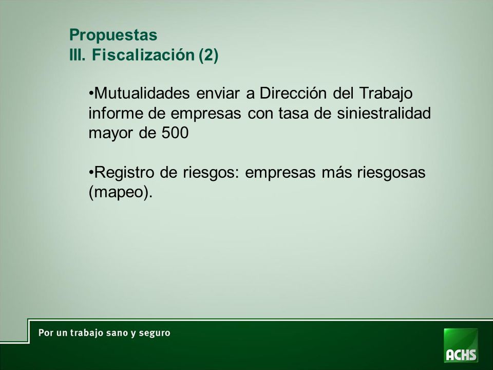 Propuestas III. Fiscalización (2) Mutualidades enviar a Dirección del Trabajo informe de empresas con tasa de siniestralidad mayor de 500.