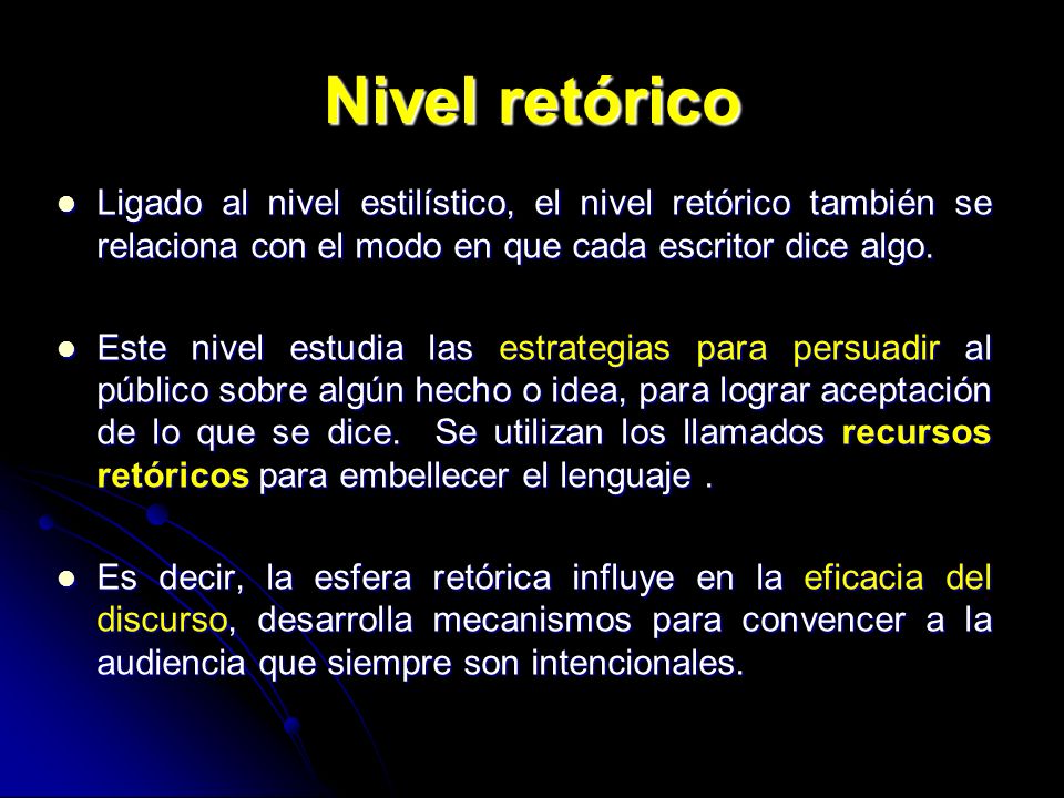 Nivel retórico Ligado al nivel estilístico, el nivel retórico también se relaciona con el modo en que cada escritor dice algo.