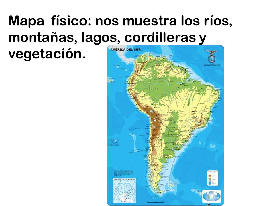 Mapa físico: nos muestra los ríos, montañas, lagos, cordilleras y vegetación.