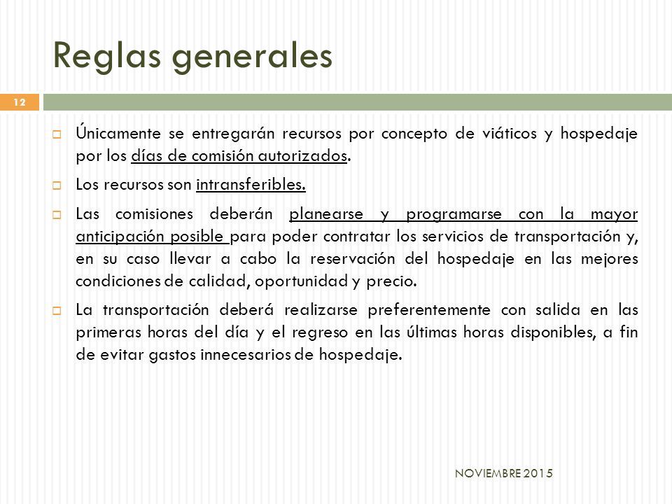 Reglas generales Únicamente se entregarán recursos por concepto de viáticos y hospedaje por los días de comisión autorizados.