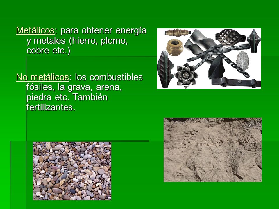 Metálicos: para obtener energía y metales (hierro, plomo, cobre etc.)