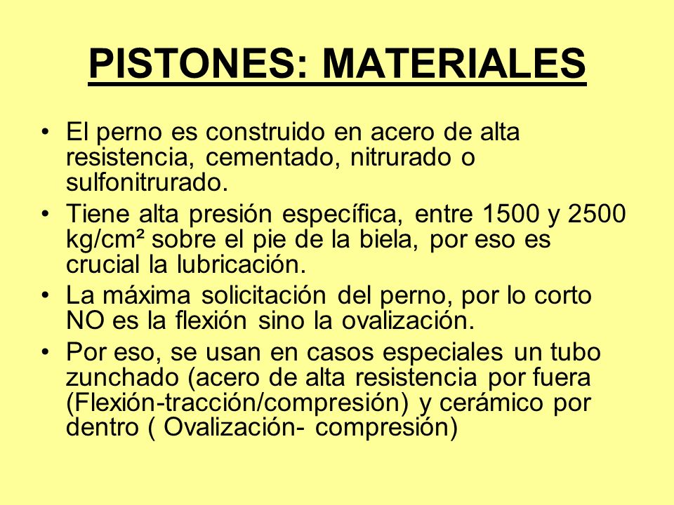 PISTONES: MATERIALES El perno es construido en acero de alta resistencia, cementado, nitrurado o sulfonitrurado.
