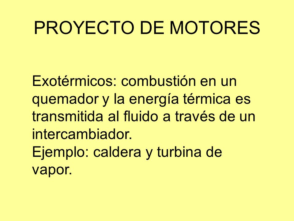 PROYECTO DE MOTORES Exotérmicos: combustión en un quemador y la energía térmica es transmitida al fluido a través de un intercambiador.