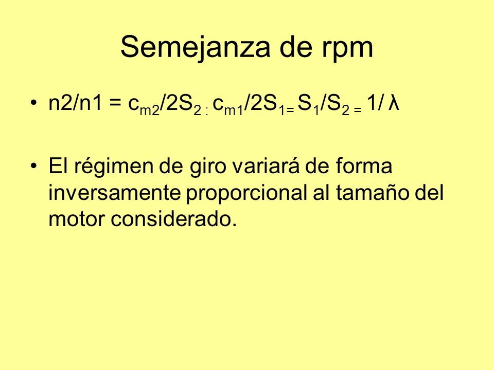 Semejanza de rpm n2/n1 = cm2/2S2 : cm1/2S1= S1/S2 = 1/ λ