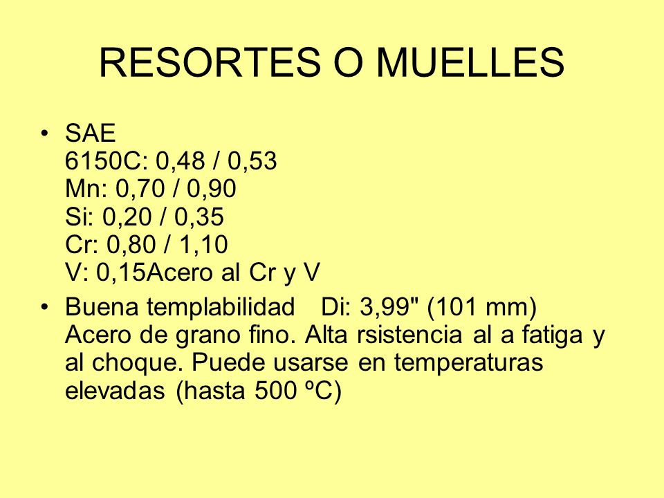 RESORTES O MUELLES SAE 6150C: 0,48 / 0,53 Mn: 0,70 / 0,90 Si: 0,20 / 0,35 Cr: 0,80 / 1,10 V: 0,15Acero al Cr y V.