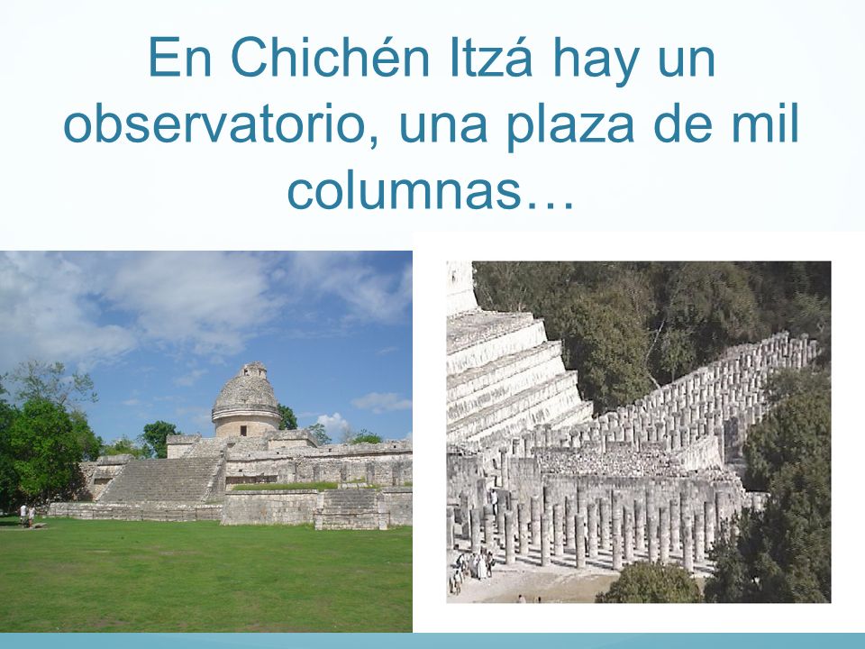 En Chichén Itzá hay un observatorio, una plaza de mil columnas…