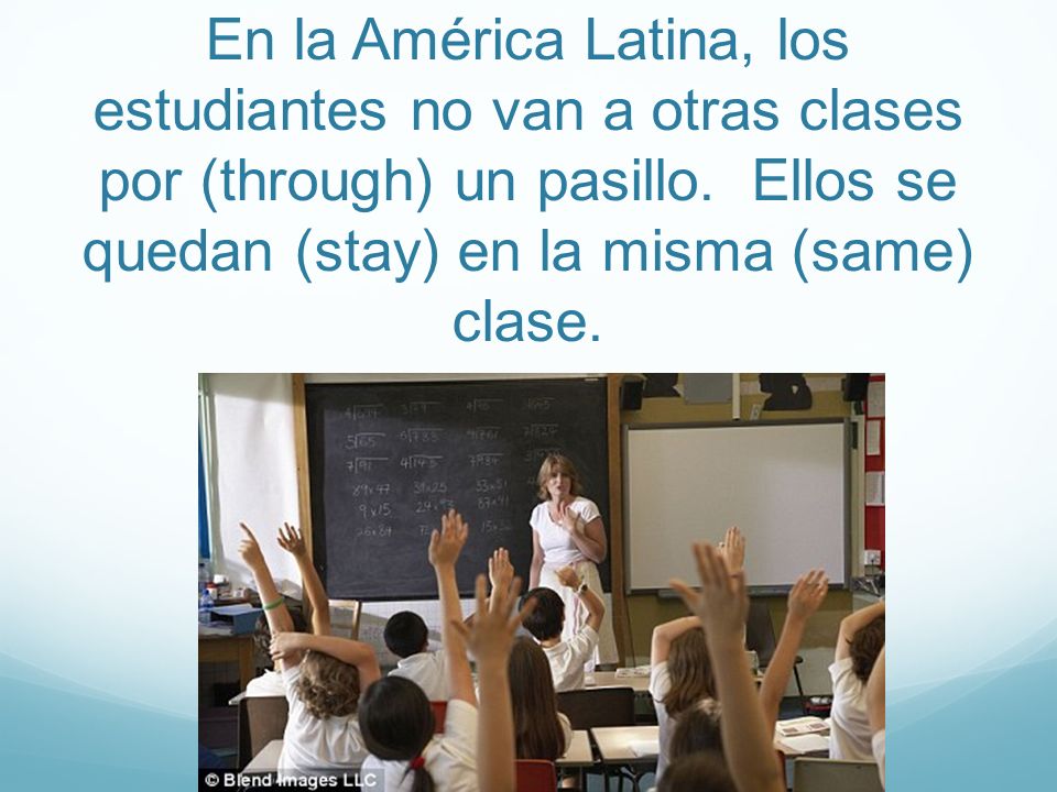 En la América Latina, los estudiantes no van a otras clases por (through) un pasillo.
