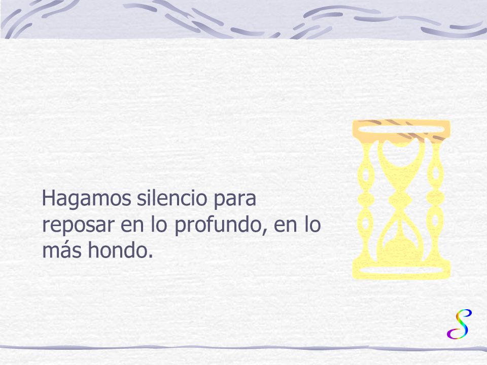 Hagamos silencio para reposar en lo profundo, en lo más hondo.