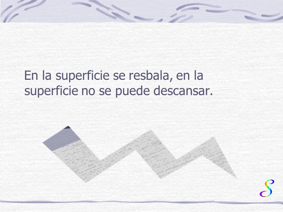 En la superficie se resbala, en la superficie no se puede descansar.